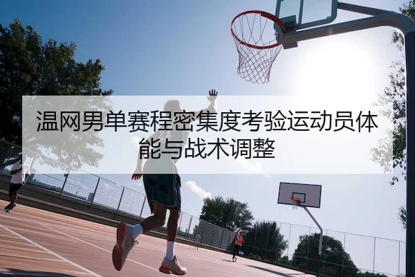 温网男单赛程密集度考验运动员体能与战术调整